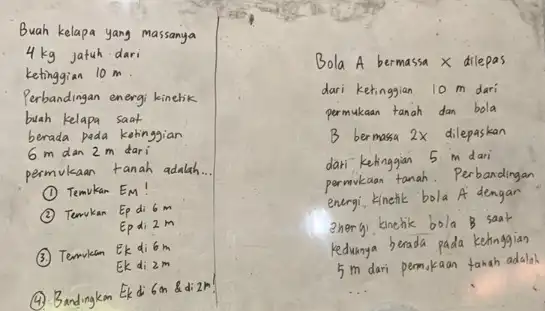 Buah kelapa yang massanya 4 mathrm(~kg) jatuh dari ketinggian 10 mathrm(~m) . Perbandingan energi kinetik buah kelapa saat berada pada ketinggian 6 mathrm(~m) dan