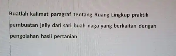 Buatlah kalimat paragraf tentang Ruang Lingkup praktik pembuatan jelly dari sari buah naga yang berkaitan dengan pengolahan hasil pertanian