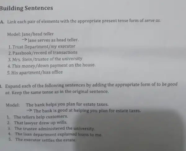 Building Sentences A. Link each pair of elements with the appropriate present tense form of serve as. Model: Jane /head teller >Jane serves as