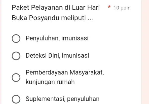 Buka Posyandu meliputi __ Penyuluhan , imunisasi Deteksi Dini,imunisasi Pemberdayaan Masyarakat, kunjungan rumah Suplement asi, penyuluhan Paket Pelayanan di Luar Hari 10 poin