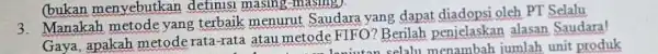 (bukan menyebutkan definisi masing -masing). 3. Manakah metode yang terbaik m enurut Saudara yang dapat diadopsi oleh PT Selalu Gaya, apakah metode rata-rata atau