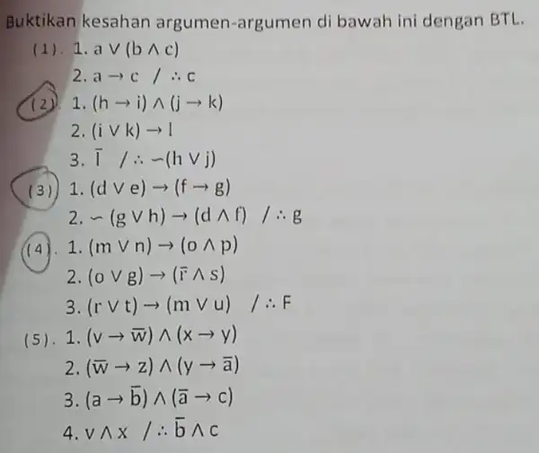 Buktikan kesahan argumen-argumen di bawah ini dengan BTL. (1). 1. avee (bwedge c) 2 aarrow c/ therefore c (2) 1. (harrow i)wedge (jarrow k)