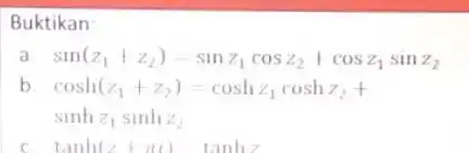 Buktikan a sin(z_(1)+z_(2))=sinz_(1)cosz_(2)+cosz_(1)sinz_(2) b cosh(z_(1)+z_(2))=coshz_(1)coshz_(2)+ sinhz_(1)sinhz_(2) tanh(z+pi )=tanhz