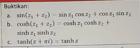 Buktikan: a sin(z_(1)+z_(2))=sinz_(1)cosz_(2)+cosz_(1)sinz_(2) b cosh(z_(1)+z_(2))=coshz_(1)coshz_(2)+ sinhz_(1)sinhz_(2) c tanh(z+pi i)=tanhz