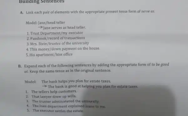 Bulldlng Sentences A. Link each pair of elements with the appropriate present tense form of serve as. Model:Jane/head teller >Jane serves as head teller.