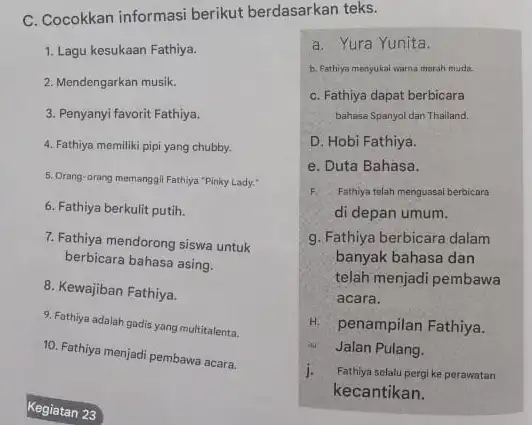 C. Cocokkan informasi berikut berdasarkan teks. 1. Lagu kesukaan Fathiya. 2. Mendengarkan musik. 3. Penyanyi favorit Fathiya. 4. Fathiya memiliki pipi yang chubby. 5.