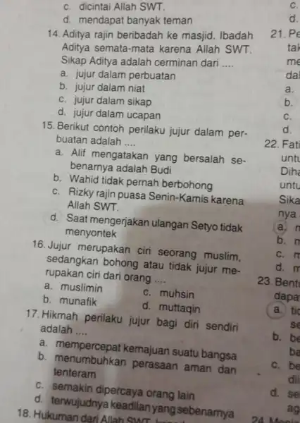 c. dicintai Allah SWT. d. mendapat banyak teman 14. Aditya rajin beribadah ke masjid. Ibadah Aditya semata -mata karena Allah SWT. Sikap Aditya adalah