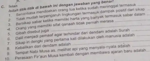 C. Isian Isilah titik-titik di bawah ini dengan jawaban yang benar! 1. Senantiasa mendoakan orang tua ketika sudah meninggal termasuk __ 2. Tidak mudah