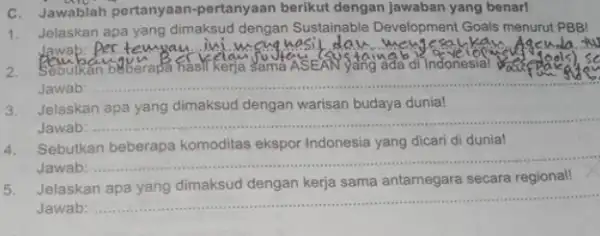 C. Jawablah pertanyaan pertanyaan berikut dengan jawaban yang benar! 1. Jelaskan apa yang dimaksud dengan Sustainable Development Goals menurut PBBI __ genula fu Berubah