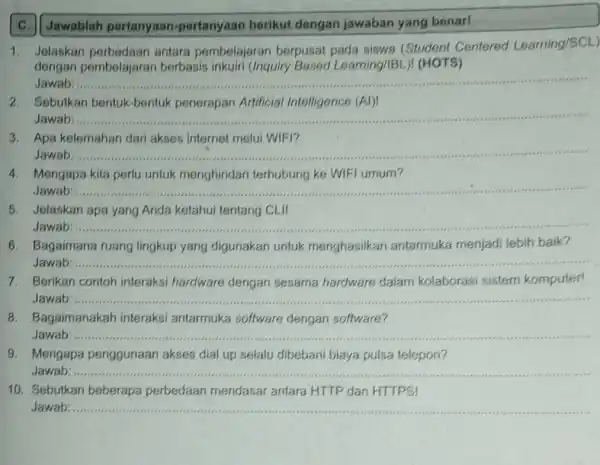 c. Jawablah pertanyaan -pertanyaan berikut dengan jawaban yang benar! 1. Jolaskan antara pembelajaran berpusat pada siswa (Student Centered Learning/SCL) dengan pembelajaran berbasis inkuiri (Inquiry