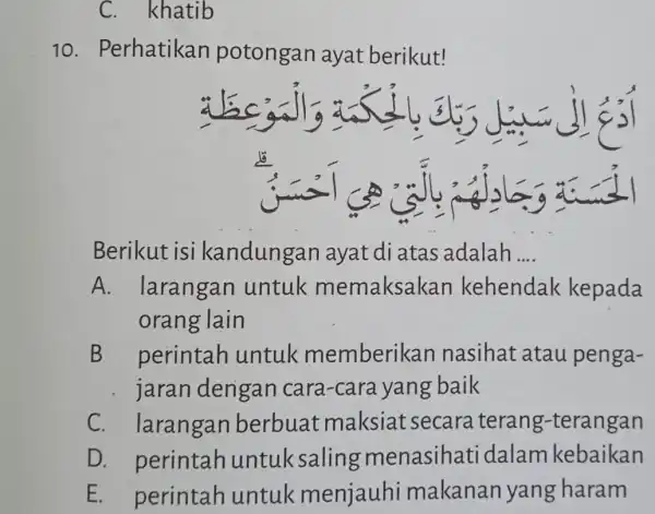 C. khatib 10 . Perhatikan potongan ayat berikut! a Berikut isi kandungan ayat di atas adalah __ A. larangan untuk memaksakan kehendak kepada orang