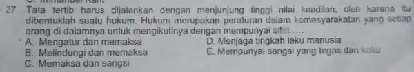 C. munc much name 27. Tata tertib harus dijalankan dengan menjunjung tinggi nilai karena itu dibentuklah suatu hukum . Hukum merupakan peraturan dalam kemasyarakatan