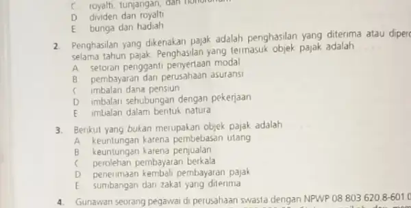 C. royalti, tunjangan, dan homoranam D dividen dan royalti E bunga dan hadiah 2. Penghasilan yang dikenakan pajak adalah penghasilan yang diterima atau diper