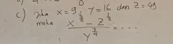 c) } ( Tha ) x & =9, y=16 ( dan ) z=49 ( maka ) & x^(3)/(2)-z^(1)/(2)=...