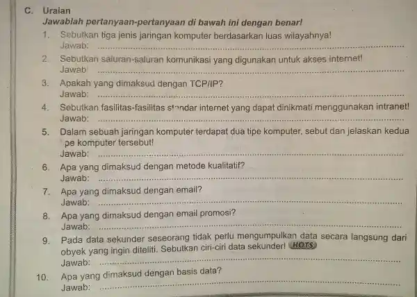 c . Uraian Jawablah pertanyaan -pertanyaan di bawah ini dengan benar! 1. Sebutkan tiga jenis jaringan komputer berdasarkan luas wilayahnya! Jawab: __ 2.Sebutkan saluran-saluran