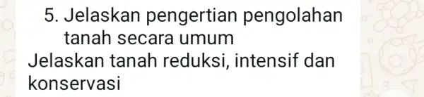 C 5. Jelaskan pen gertian pengolahan tanah secara umum Jelaskan tanah reduksi, intensif dan konservasi