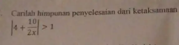 Carilah himpunan penyelesaian dari ketaksamaan vert 4+(10)/(2x)vert gt 1