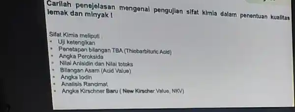 Carilah penejelasan mengenal pengujian sifat kimia dalam penentuan kualitas lemak dan minyak I Sifat Kimia meliputi - Uji ketengikan - Penetapan bilangan TBA (Thiobarbituric