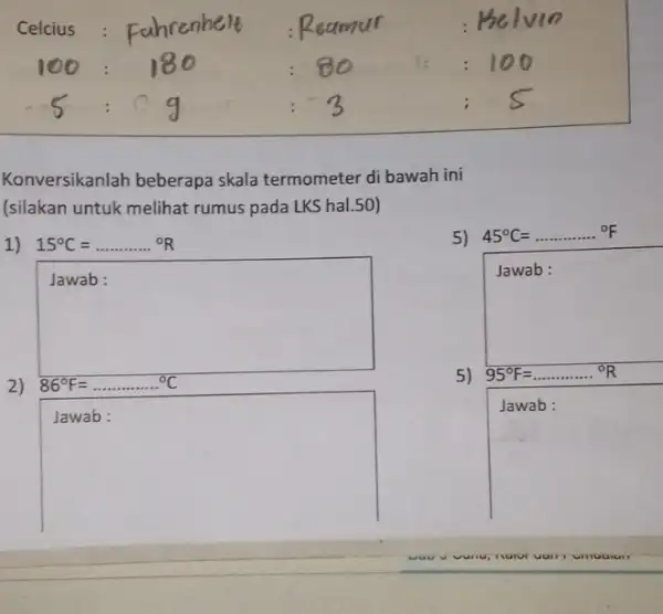 Celcius Konversikanlah beberapa skala termometer di bawah ini (silakan untuk melihat rumus pada LKS hal 50) 1) 15^circ C=ldots ldots ldots ldots ^circ R