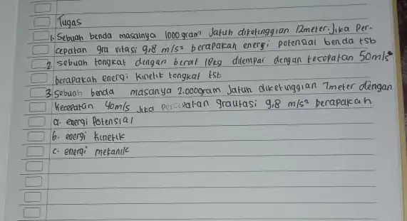 cepatan gra vitasi 9,8m/s^2 sebuah Hongkat dengan berat lerg dilempar dengan kec 50m/s^ast berapakah energi kincluk tongkal Sebuah Tmeter dengan kecepatan 40m/s grautasi 9.8m/s^2