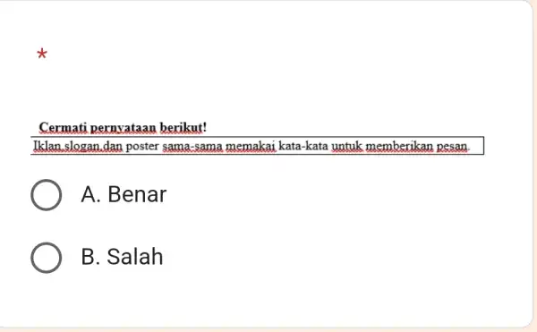 Cermati pernvataan berikut! Iklan slogan,dan poster sama-sama memakai kata-kata untuk memberikan pesan. A. Benar B. Salah