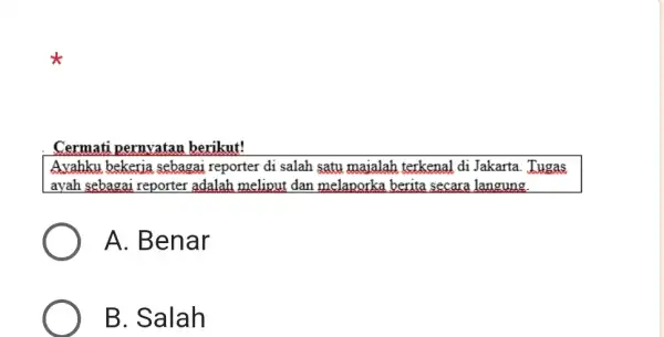 Cermati pernyatan berikut! Avahku bekerja sebagai reporter di salah satu majalah terkenal di Jakarta. Tugas ayah sebagai reporter adalah meliput dan melaporka berita secara