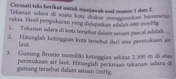 Cermati teks berikut untuk menjawab soal nomor I dan 2. Tekanan udara di suatu kota diukur menggunak an barometer raksa. Hasil pengukuran yang didapatkan