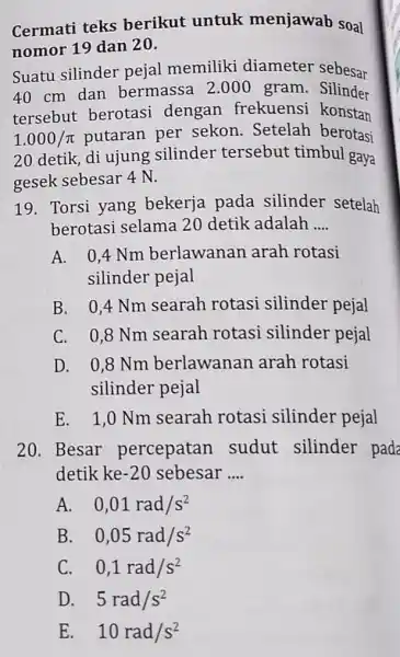 Cermati teks berikut untuk menjawab soal nomor 19 dan 20. Suatu silinder pejal memiliki diameter sebesar 40 cm dan bermassa 2.000 gram Silinder tersebut