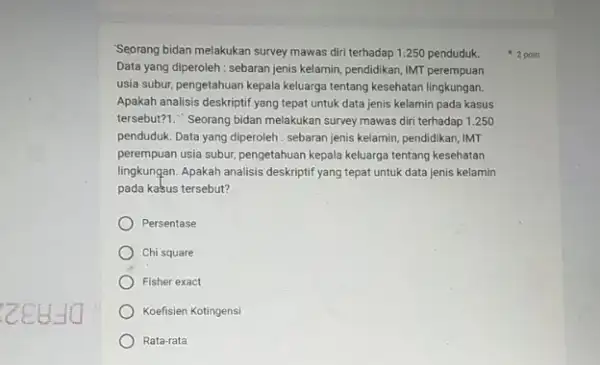 CEU Seorang bidan melakukan survey mawas diri terhadap 1,250 penduduk. Data yang diperoleh: sebaran jenis kelamin, pendidikan, IMT perempuan usia subur, pengetahuan kepala keluarga