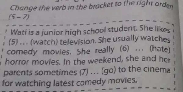 Change the verb in the bracket to the right order! (5-7) (5) __ (watch) television . She usually watches! Wati is a junior high