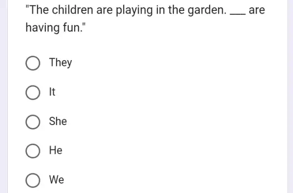 "The children are playing in the garden. __ are having fun." They It She He We