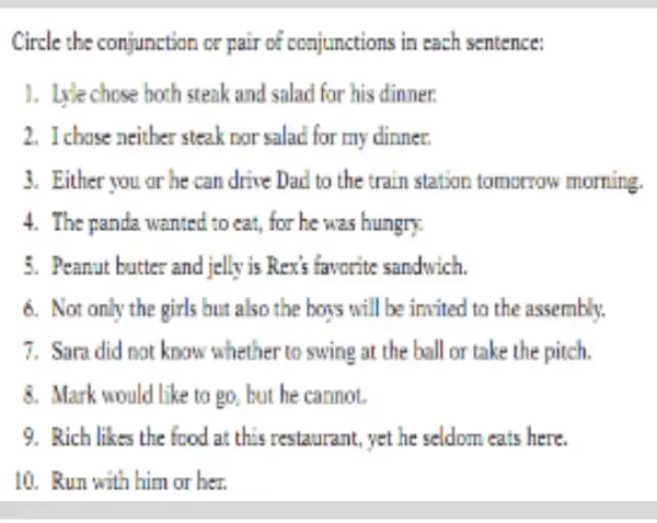 Circle the conjunction or pair of conjunctions in each sentence: 1. Lile chose both steak and salad for his dinner. 2. I chose neither