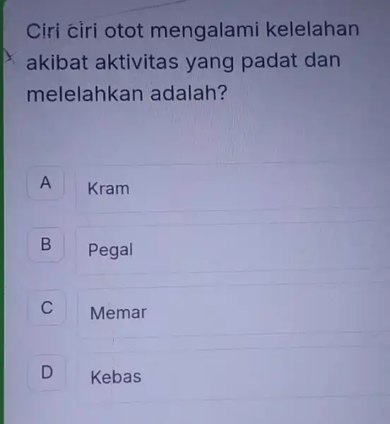 Ciri ciri otot m engalami kelelahan akibat aktivitas yang padat dan melelahkan adalah? A Kram B B Pegal C Memar D Kebas