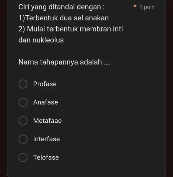 Ciri yang ditandai dengan : 1)Terbentuk dua sel anakan 2) Mulai terbentuk membran inti dan nukleolus Nama tahapanr ya adalah __ Profase Anafase Metafaae