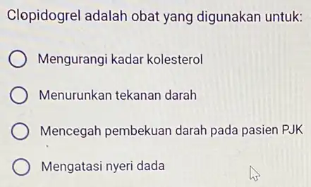 Clopidogrel adalah obat yang digunakan untuk: Mengurangi kadar kolesterol Menurunkan tekanan darah Mencegah pembekuan darah pada pasien PJK Mengatasi nyeri dada