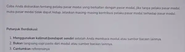 Coba Anda diskusikan tentang pelaku pasar modal yang berkaitan dengan pasar modal jika tanpa pelaku pasar modal maka pasar modal tidak dapat hidup. Jelaskan