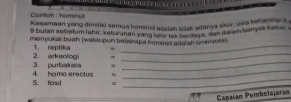 Contoh : hominid Kesamaan yang dimiliki semua hominid adalah tidak adanya ekor, usia kehamilan 8 a 9 bulan sebelum lahir keturunan yang lahir tak