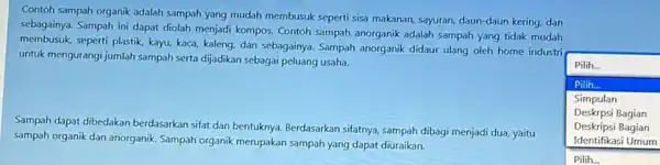 Contoh sampah organik adalah sampah yang mudah membusuk seperti sisa makanan, sayuran daun-daun kering, dan sebagainya. Sampah ini dapat diolah menjadi kompos. Contoh sampah