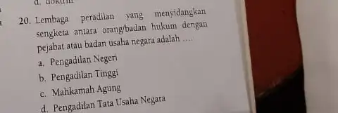 COURLITIT 20. Lembaga peradilan yang menyidangkan sengketa antara orang/badar hukum dengan pejabat atau badan usaha negara adalah __ a. Pengadilan Negeri b. Pengadilan Tinggi