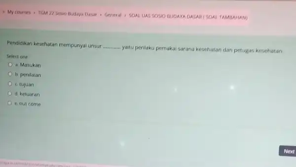 ) My courses > TGM 22 Sosio Budaya Dasar ) General > SOAL UAS SOSIO BUDAYA DASAR (SOAL TAMBAHAN) Pendidikan kesehatan mempunyai unsur __