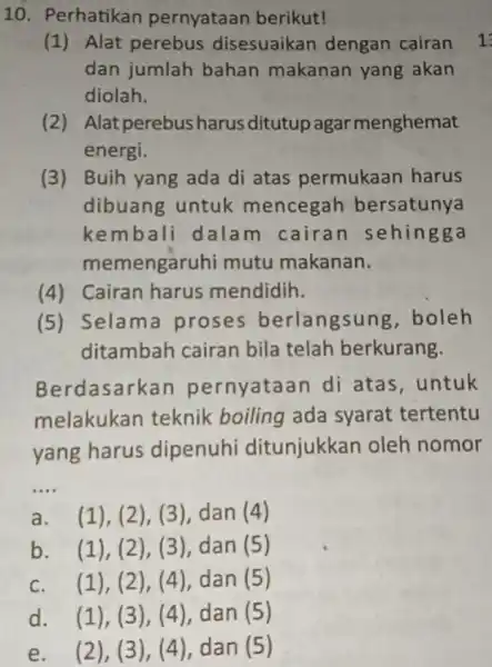 d. (1), (3), (4 ), dan (5 ) e. (2), (3), (4 ), dan (5 ) 10. Perhatikan pernyataan berikut! (1) Alat perebus disesuaikan