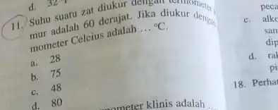 d. 32 d. 32 Jika diukur deng mur adalah sent __ {}^circ C mometer Celcius adalah a 28 b. 75 c. 48 d 80