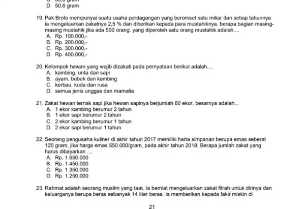 D. 50,6 gram 19. Pak Broto mempunyai suatu usaha perdagangan yang beromset satu miliar dan setiap tahunnya ia mengeluarkan zakatnya 2,5% dan diberikan kepada