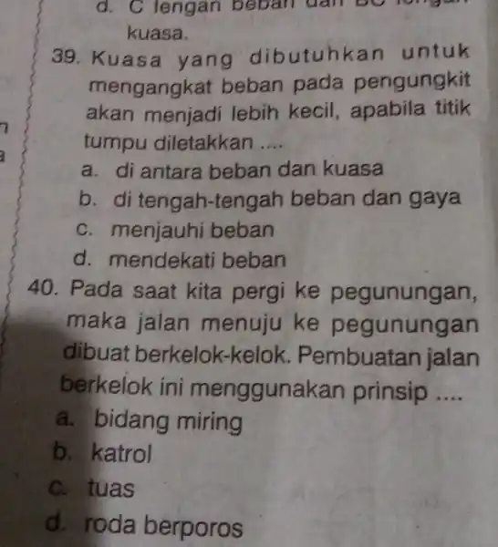 d. C lengan beban dan bo longer kuasa. 39. Kuasa ya ng dibutuhkan untuk mengangh at beban pada pengungkit akan menjadi lebih kecil ,