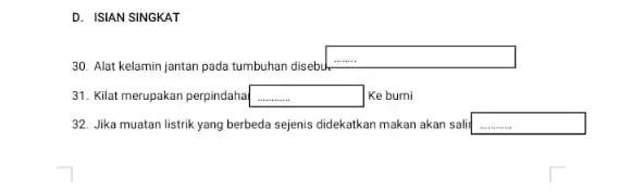 D. ISIAN SINGKAT 30. Alat kelamin jantan pada tumbuhan disebuk square 31. Kilat merupakan perpindahal square Ke bumi 32. Jika muatan listrik yang berbeda