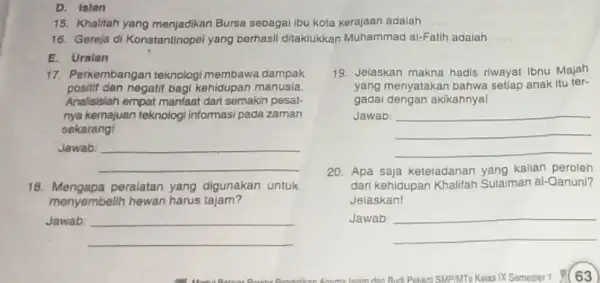 D. Islan 15. Khalifah Bursa sebagai ibu kota adalah __ 16. Gereja di Konstantinopel yang berhasil ditaklukkan Muhammad al-Fatih adalah __ E. Uralan 17.