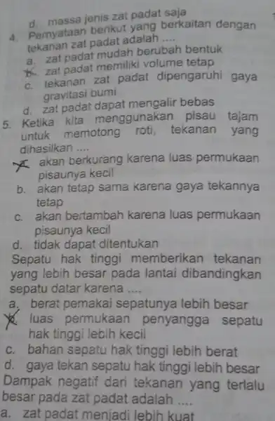 d. massa jenis zat padat saja 4. Pernyataan berikut yang berkaitan dengan tekanan zat padat adalah __ a. zat padat mudah berubah bentuk b.