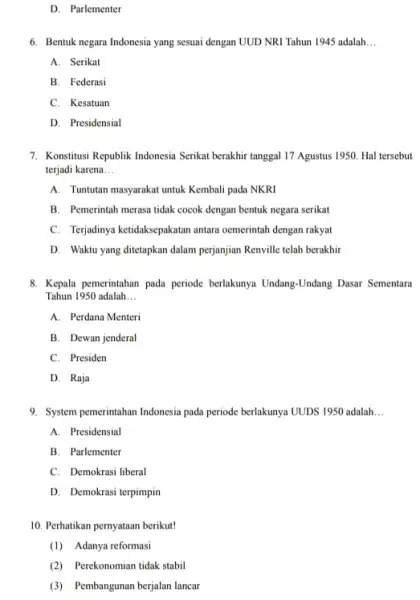 D. Parlementer 6. Bentuk negara Indonesia yang sesuai dengan UUD NRI Tahun 1945 adalah __ A. Serikat B. Federasi C. Kesatuan D. Presidensial 7.