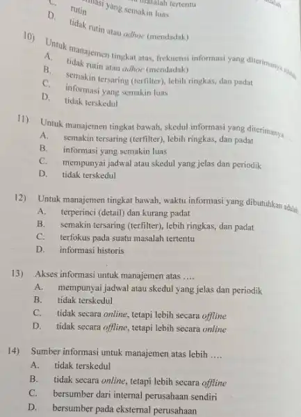 D rutin masalah tertentu in asi yang semakin luas __ D tidak rutin atau adhoc (mendadak) 10) Untuk manajemen tingkat atas, frekuensi informasi B.