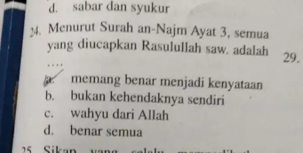 d. sabar dan syukur 24. Menurut Surah an-Najm Ayat 3 , semua yang diucapkan Rasulullah saw adalah __ lix.memang benar menjadi kenyataan b. bukan